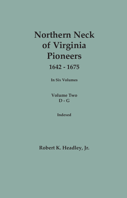 Northern  Neck of Virginia Pioneers, 1642-1675. In Six Volumes. Volume TWO: D-G. Indexed