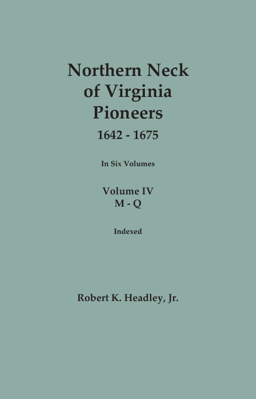 Northern Neck of Virginia Pioneers, 1642-1675. In Six Volumes. Volume FOUR: M-Q. Indexed
