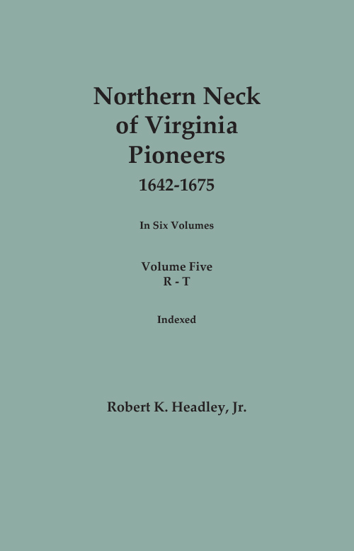 Northern Neck of Virginia Pioneers, 1642-1675. In Six Volumes. Volume FIVE: R-T. Indexed