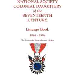 National Society Colonial Daughters of the Seventeenth Century. Lineage Book, 1896-1999 Centennial Remembrance Edition 1999