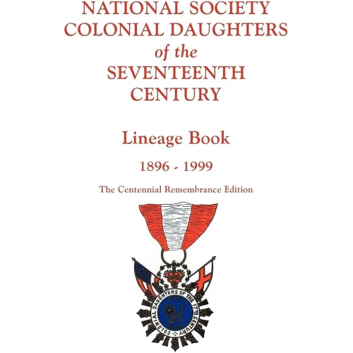 National Society Colonial Daughters of the Seventeenth Century. Lineage Book, 1896-1999 Centennial Remembrance Edition 1999