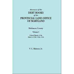 Abstracts of the Debt Books of the Provincial Land Office of Maryland: Baltimore County. Volume I