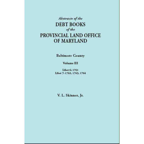 Abstracts of the Debt Books of the Provincial Land Office of Maryland: Baltimore County. Volume III