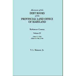 Abstracts of the Debt Books of the Provincial Land Office of Maryland: Baltimore County. Volume IV