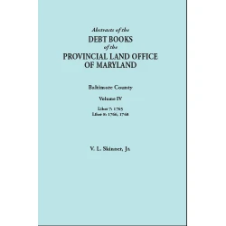 Abstracts of the Debt Books of the Provincial Land Office of Maryland: Baltimore County. Volume IV