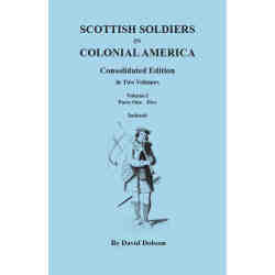 Scottish Soldiers in Colonial America, Consolidated Edition. In Two Volumes. Volume I