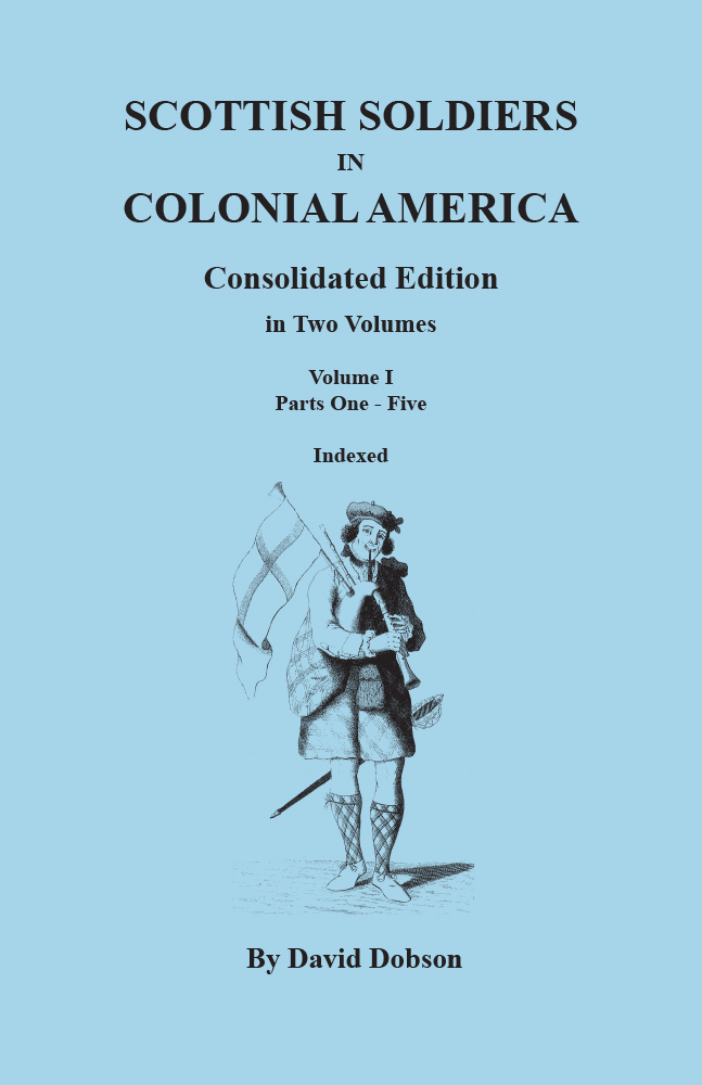Scottish Soldiers in Colonial America, Consolidated Edition. In Two Volumes. Volume I