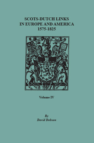 Scots-Dutch Links in Europe and America, 1575-1825. Volume IV