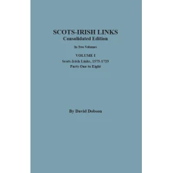 SCOTS-IRISH LINKS, 1525-1825: CONSOLIDATED EDITION. Volume I