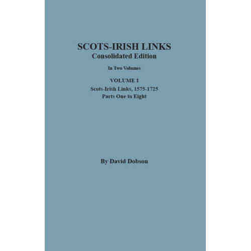 SCOTS-IRISH LINKS, 1525-1825: CONSOLIDATED EDITION. Volume I