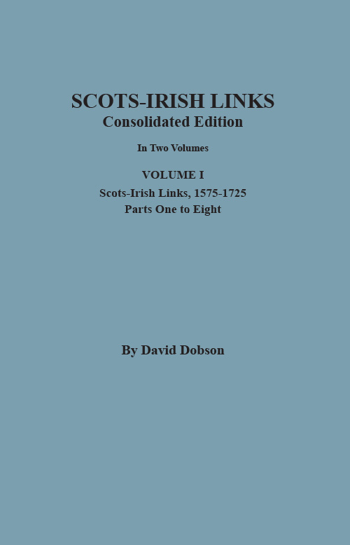 SCOTS-IRISH LINKS, 1525-1825: CONSOLIDATED EDITION. Volume I