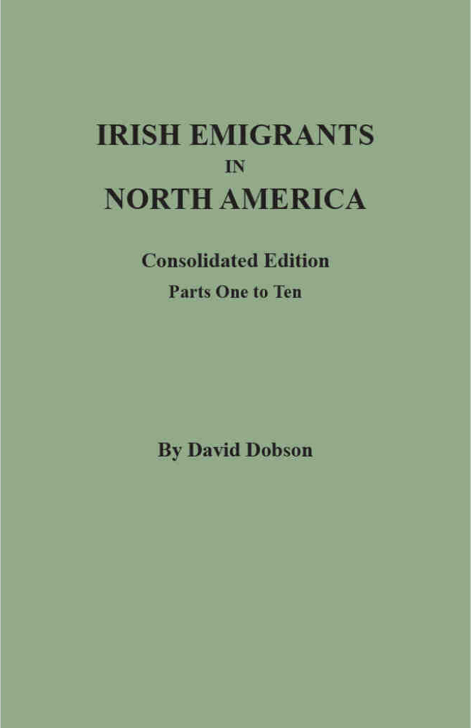 Irish Emigrants in North America: Consolidated Edition. Parts One to Ten