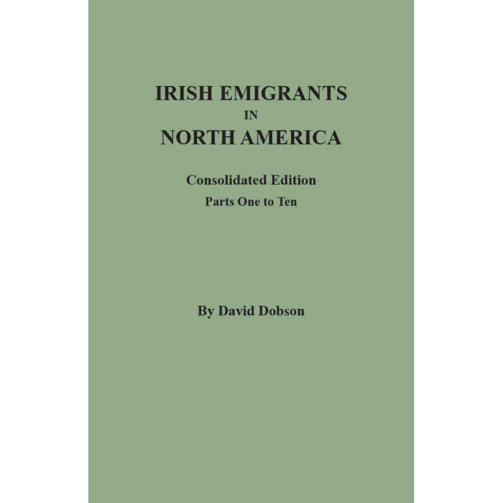Irish Emigrants in North America: Consolidated Edition. 