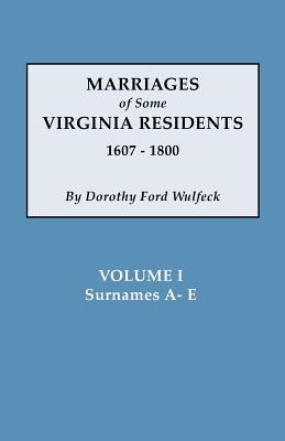 Marriages of Some Virginia Residents, 1607-1800. Vol. I, Surnames A-E