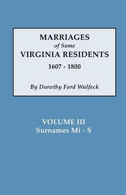 Marriages of Some Virginia Residents, 1607-1800. Vol. III, Surnames Mi-S