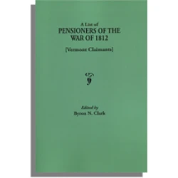 A List of Pensioners of the War of 1812 [Vermont Claimants]