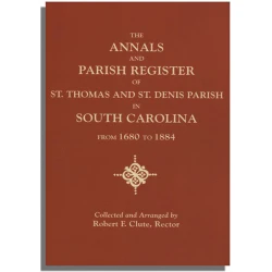 The Annals and Parish Register of St. Thomas and St. Denis Parish, in South Carolina, from 1680 to 1884
