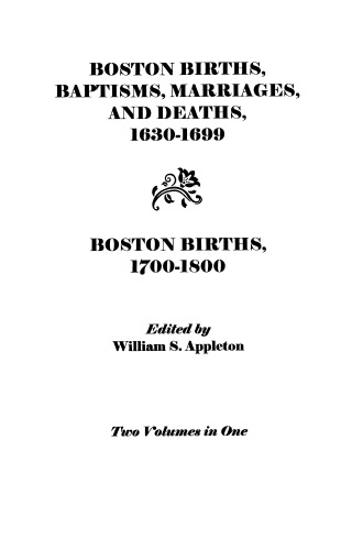 Boston Births, Baptisms, Marriages, and Deaths, 1630-1699 and Boston Births, 1700-1800