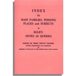 Index to Main Families, Persons, Places and Subjects in Egle's Notes and Queries
