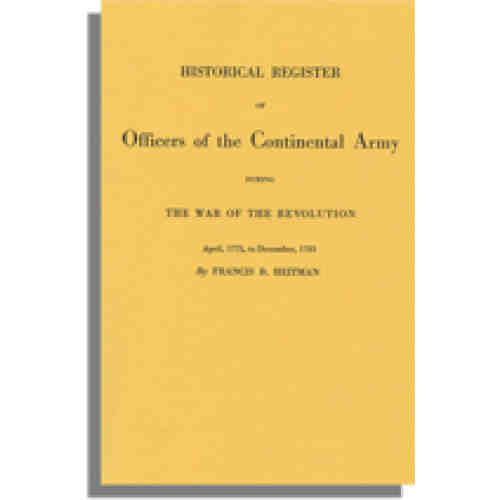 Historical Register of Officers of the Continental Army During the War of the Revolution, April 1775 to December 1783