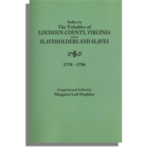 Index to the Tithables of Loudoun County, Virginia, and to Slaveholders and Slaves, 1758-1786