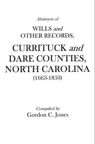 Abstracts of Wills and Other Records, Currituck and Dare Counties, North Carolina (1663-1850)