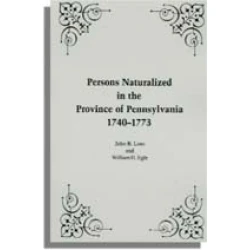 Persons Naturalized in the Province of Pennsylvania, 1740-1773