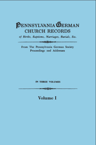 Pennsylvania German Church Records, Volume I, Parts A and B