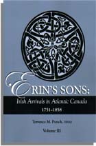 Erin's Sons: Irish Arrivals in Atlantic Canada 1751-1858. Volume III