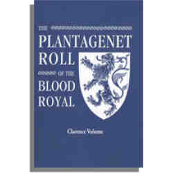 The Plantagenet Roll of The Blood Royal: The Clarence Volume, Containing the Descendants of George, Duke of Clarence