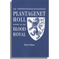 The Plantagenet Roll of The Blood Royal: The Anne of Exeter Volume, Containing the Descendants of Anne (Plantagenet), Duchess of Exeter