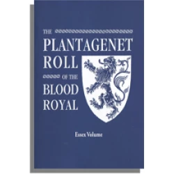 The Plantagenet Roll of The Blood Royal: The Isabel of Essex Volume, Containing the Descendants of Isabel (Plantagenet), Countess of Essex and Eu
