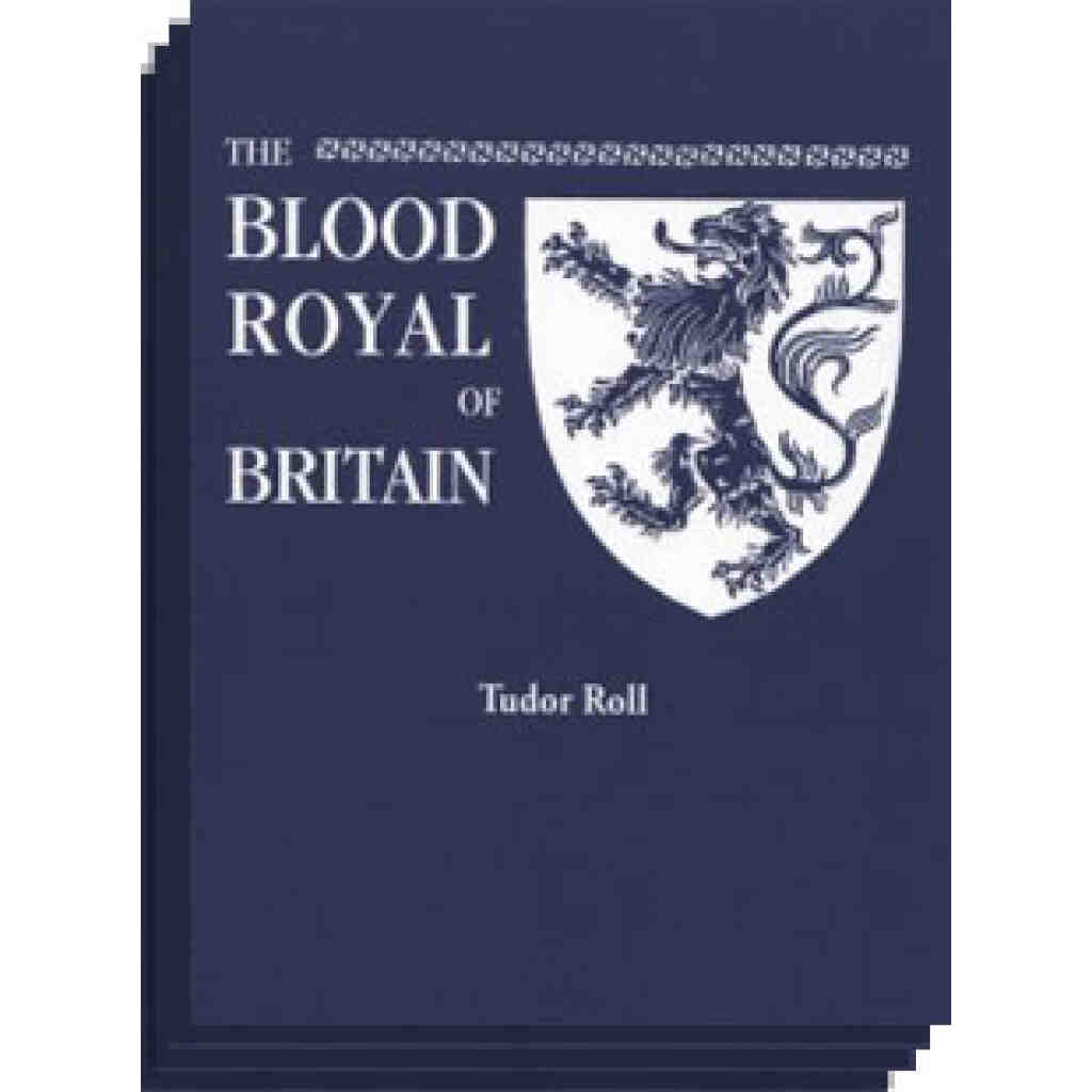 The Blood Royal of Britain [in One Volume] and the Roll of