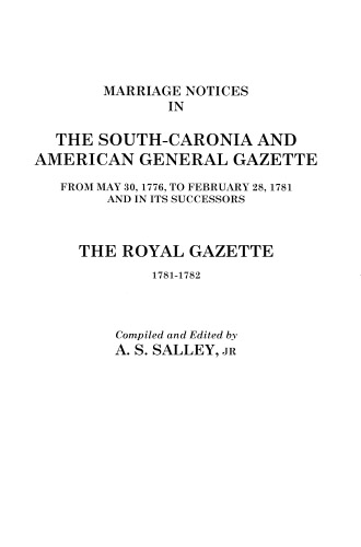 Marriage Notices in the South-Carolina and American General Gazette, 1766 to 1781 and The Royal Gazette, 1781-1782