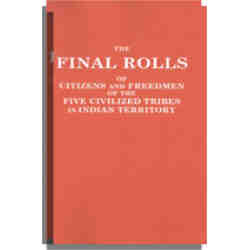 The Final Rolls of Citizens and Freedmen of the Five Civilized Tribes in Indian Territory [and] Index to the Final Rolls