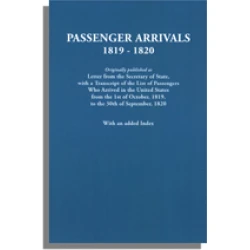 Passenger Arrivals, 1819-1820. (Originally published as Letter from the Secretary of State, with a Transcript of the List of Passengers Who Arrived in the United States from the 1st of October, 1819, to the 30th of September, 1820)