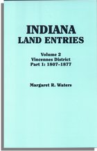 Indiana Land Entries. Volume 2, Part 1: Vincennes District, 1807-1877
