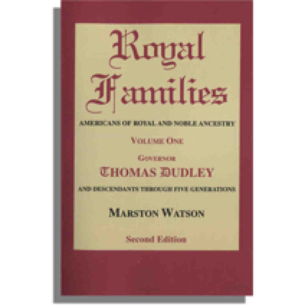 Royal Families: Americans of Royal and Noble Ancestry. Second Edition. Volume One: Governor Thomas Dudley and Descendants Through Five Generations