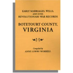 Early Marriages, Wills, and Some Revolutionary War Records: Botetourt County, Virginia