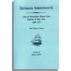 German Immigrants: Lists of Passengers Bound from Bremen to New York, 1868-1871, With Places of Origin