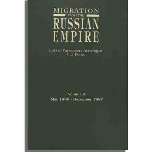 Migration from the Russian Empire: Lists of Passengers Arriving at U.S. Ports. Volume 3: May 1886-December 1887