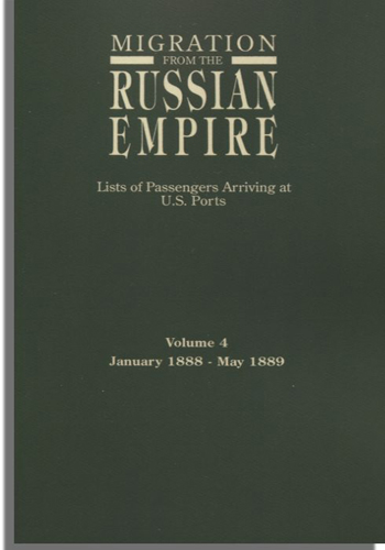 Migration from the Russian Empire: Lists of Passengers Arriving at U.S. Ports. Volume 4: January 1888-June 1889