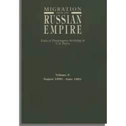 Migration from the Russian Empire: Lists of Passengers Arriving at U.S. Ports. Volume 6: August 1890-June 1891