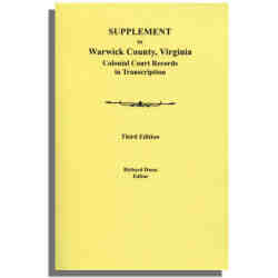 Supplement to "Warwick County, Virginia, Colonial Court Records in Transcription. Third Edition"