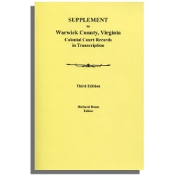 Supplement to "Warwick County, Virginia, Colonial Court Records in Transcription. Third Edition"