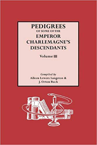 Pedigrees of Some of the Emperor Charlemagne's Descendants. Volume III