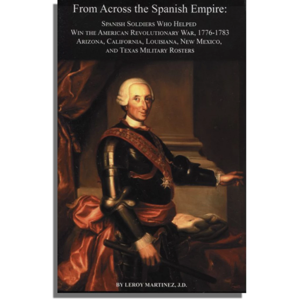 From Across the Spanish Empire: Spanish Soldiers Who Helped Win the American Revolutionary War, 1776-1783