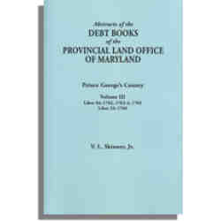 Abstracts of the Debt Books of the Provincial Land Office of Maryland. Prince George's County. Volume III--Liber 34: 1762, 1763-64, 1765; Liber 35: 1766