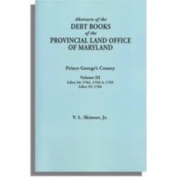 Abstracts of the Debt Books of the Provincial Land Office of Maryland. Prince George's County. Volume III--Liber 34: 1762, 1763-64, 1765; Liber 35: 1766
