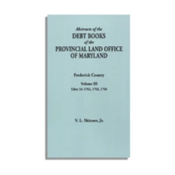 Abstracts of the Debt Books of the Provincial Land Office of Maryland, Frederick County. Volume III--Liber 24: 1762, 1763, 1766
